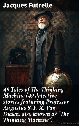 ŷKoboŻҽҥȥ㤨49 Tales of The Thinking Machine (49 detective stories featuring Professor Augustus S. F. X. Van Dusen, also known as 