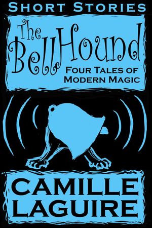 The Bellhound: Four Tales of Modern MagicŻҽҡ[ Camille LaGuire ]