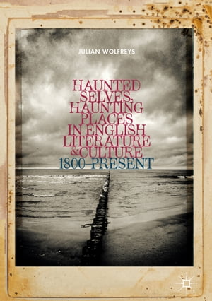 Haunted Selves, Haunting Places in English Literature and Culture 1800?Present...