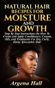 Natural Hair Recipes For Moisture and Growth: Step By Step Instructions On How To Create and Apply Conditioners, Creams, Oils, and Treatments For Dry, Curly, Kinky Afrocentric Hair【電子書籍】 Argena Hall