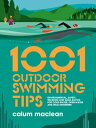 1001 Outdoor Swimming Tips Environmental, safety, training and gear advice for cold-water, open-water and wild swimmers【電子書籍】 Calum Maclean