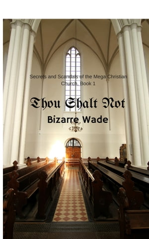 Thou Shalt Not Covet Thy Neighbors Wife; Secrets of the Mega Christian Church【電子書籍】[ Bizarre Wade ]
