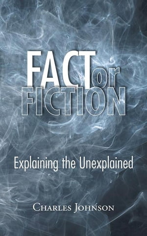 Fact or Fiction Explaining the Unexplained