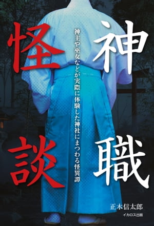 神職怪談 神主や巫女などが実際に体験した神社にまつわる怪異譚【電子書籍】[ 正木信太郎 ]