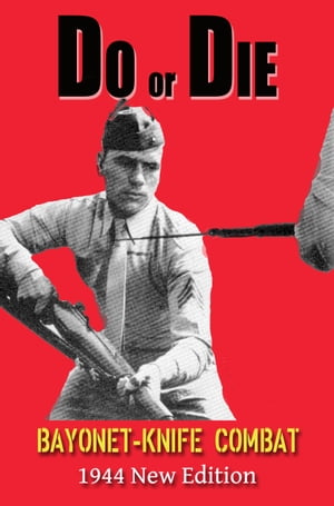 Do or Die: 1944 New Edition Bayonet - Knife Combat【電子書籍】[ A.J.D. Biddle ]