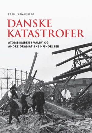 Danske katastrofer Atombomben i Valby og andre dramatiske h?ndelser