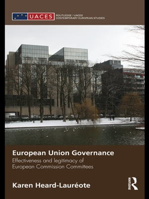 European Union GovernanceEffectiveness and Legitimacy in European Commission Committees【電子書籍】[ Karen Heard-Laureote ]
