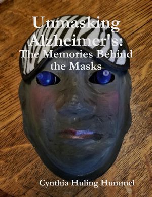 Unmasking Alzheimer's: The Memories Behind the Masks【電子書籍】[ Cynthia Huling Hummel ]