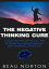 The Negative Thinking Cure: A Simple But Powerful Process That Will Bring You Lasting Happiness, Self-Confidence, and Success