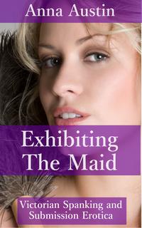 Exhibiting The Maid (Book 3 of "Spanking The Maid")