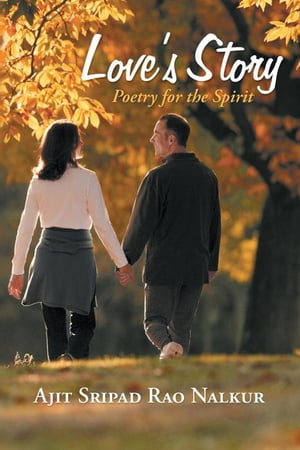 Love’S Story Poetry for the Spirit【電子書籍】[ Ajit Sripad Rao Nalkur ]