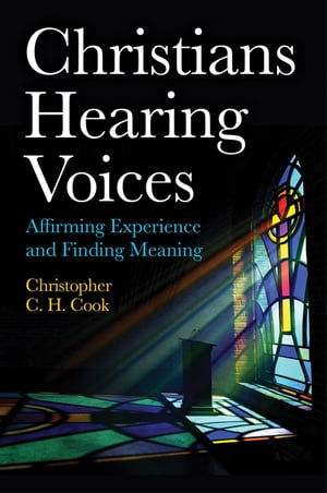 Christians Hearing Voices Affirming Experience and Finding MeaningŻҽҡ[ Christopher C. H. Cook ]