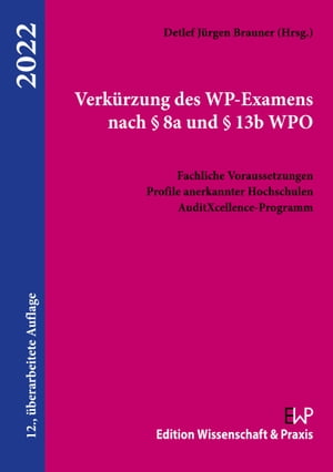Verk?rzung des WP-Examens nach § 8a und § 13b WPO. Fachliche Voraussetzungen, Profile anerkannter Hochschulen, AuditXcellence-Programm.