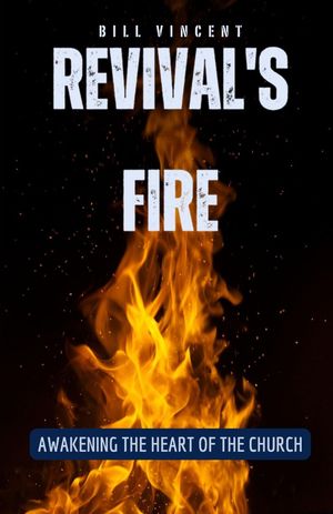 Revival's Fire Awakening the Heart of the Church【電子書籍】[ Bill Vincent ]