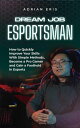 Dream Job Esportsman: How to Quickly Improve Your Skills With Simple Methods, Become a Pro Gamer and Gain a Foothold in Esports【電子書籍】[ Adrian Eris ]