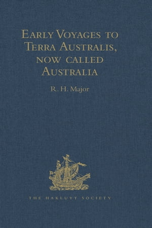 Early Voyages to Terra Australis, now called Australia A Collection of Documents, and Extracts from early Manuscript Maps, illustrative of the History of Discovery on the Coasts of that vast Island, from the Beginning of the Sixteenth Ce