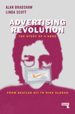 Advertising Revolution The Story of a Song, from Beatles Hit to Nike Slogan【電子書籍】[ Linda Scott ]