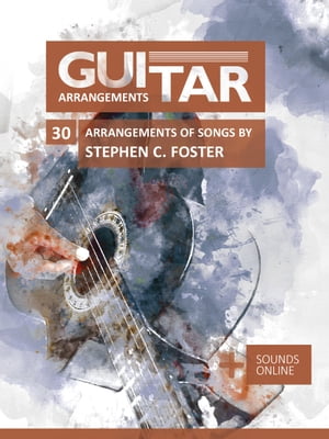 Guitar Arrangements - 30 Arrangements of Songs by Stephen C. Foster