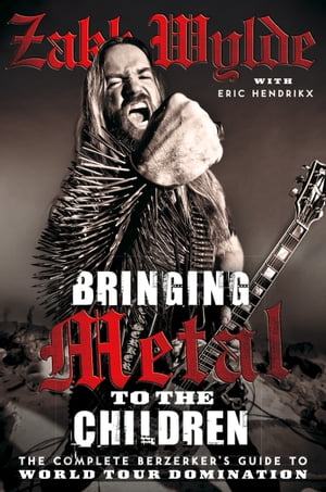 Bringing Metal To The Children: The Complete Berserkers Guide to World Tour DominationŻҽҡ[ Zakk Wylde ]