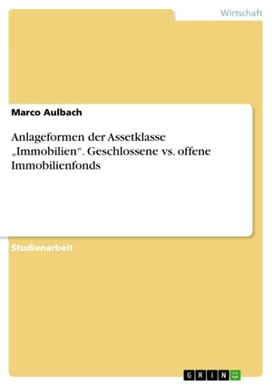 Anlageformen der Assetklasse 'Immobilien'. Geschlossene vs. offene Immobilienfonds