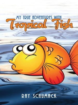 My True Adventures with Tropical Fish【電子書籍】[ Ray Schumack ]