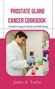 PROSTATE GLAND CANCER COOKBOOK A Guide to support Health and Well-Being【電子書籍】[ J...