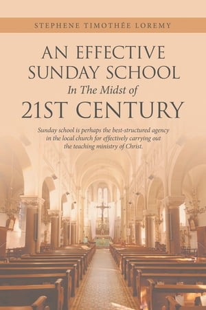 ŷKoboŻҽҥȥ㤨An Effective Sunday School in the Midst of 21St Century Sunday School Is Perhaps the Best-Structured Agency in the Local Church for Effectively Carrying out the Teaching Ministry of Christ.Żҽҡ[ Stephene Timoth?e Loremy ]פβǤʤ452ߤˤʤޤ