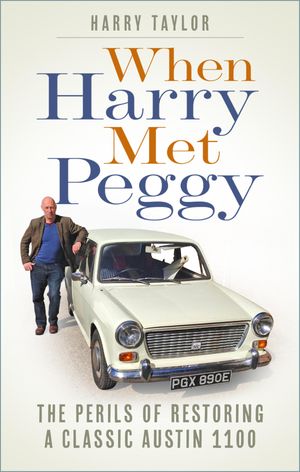 When Harry Met Peggy The Perils of Restoring a Classic Austin 1100【電子書籍】[ Harry Taylor ]