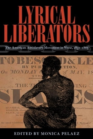 Lyrical Liberators The American Antislavery Movement in Verse, 1831 1865【電子書籍】