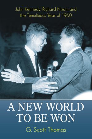 楽天楽天Kobo電子書籍ストアA New World to Be Won John Kennedy, Richard Nixon, and the Tumultuous Year of 1960【電子書籍】[ G. Scott Thomas ]
