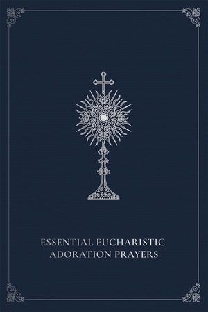 Essential Eucharistic Adoration Prayers