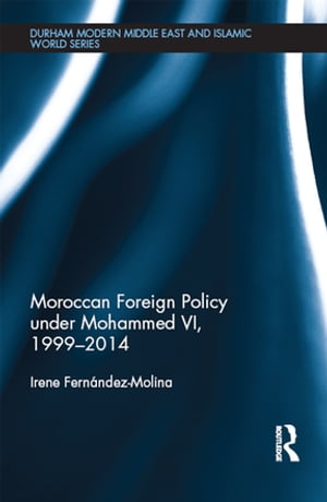 Moroccan Foreign Policy under Mohammed VI, 1999-2014【電子書籍】[ Irene Fernandez-Molina ]