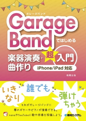 GarageBandではじめる楽器演奏・曲作り超入門 iPhone/iPad対応【電子書籍】[ 松尾公也 ]