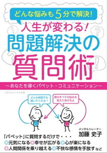 どんな悩みも5分で解決！　人生が変わる！　問題解決の質問術 ～あなたを導くパペット・コミュニケーション～【電子書籍】[ 加藤 史子 ]