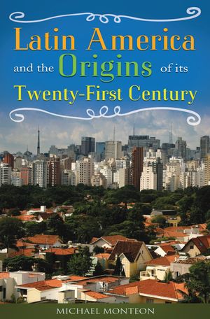 Latin America and the Origins of Its Twenty-First Century