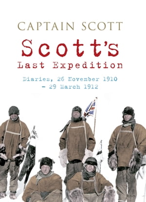 Scott's Last Expedition: Diaries, 26 November 1910 - 29 March 1912 (Illustrated)