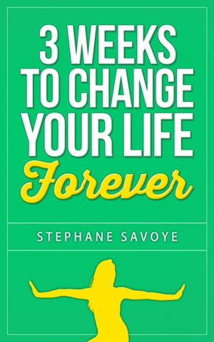 3 Weeks To Change Your Life Forever: 21 Habits To Incorporate Into Your Daily Life
