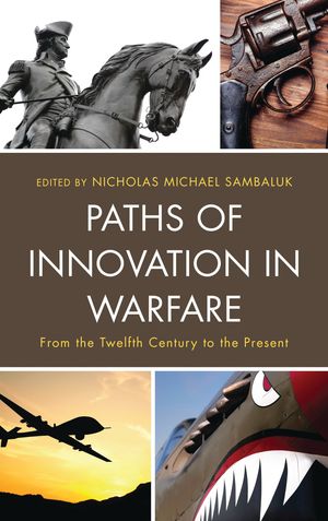 Paths of Innovation in Warfare From the Twelfth Century to the Present【電子書籍】[ Ri...