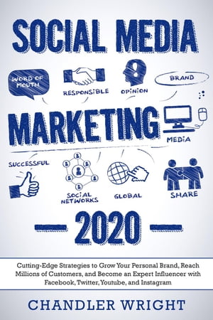 Social Media Marketing 2020: Cutting-Edge Strategies to Grow Your Personal Brand, Reach Millions of Customers, and Become an Expert Influencer with Facebook, Twitter, Youtube and Instagram【電子書籍】[ Chandler Wright ]