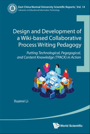 Design And Development Of A Wiki-based Collaborative Process Writing Pedagogy: Putting Technological, Pedagogical, And Content Knowledge (Tpack) In Action【電子書籍】[ Xuanxi Li ]