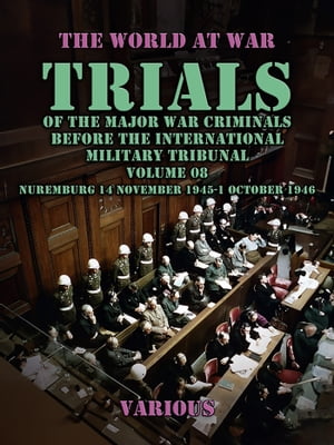 Trial of the Major War Criminals Before the International Military Tribunal, Volume 08, Nuremburg 14 November 1945-1 October 1946Żҽҡ[ Various ]