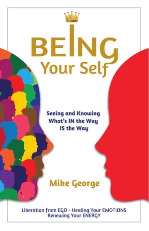 BEING Your Self: Seeing and Knowing What's IN the Way IS the Way!