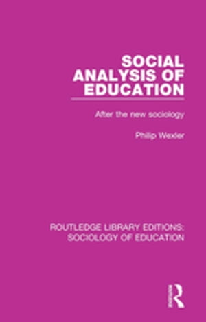 Social Analysis of Education After the new sociology【電子書籍】 Philip Wexler