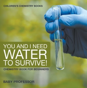 You and I Need Water to Survive! Chemistry Book for Beginners | Children's Chemistry Books