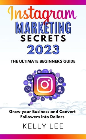 Instagram Marketing Secrets 2023 The Ultimate Beginners Guide Grow your Business and Convert Followers into Dollars KELLY LEE, #2Żҽҡ[ KELLY LEE ]