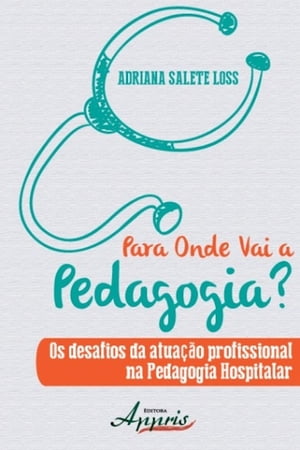 Para onde vai a pedagogia? os desafios da atuação profissional na pedagogia hospitalar