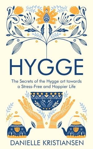 Hygge: The Secrets of the Hygge art towards a Stress-Free and Happier Life【電子書籍】[ Danielle Kristiansen ]