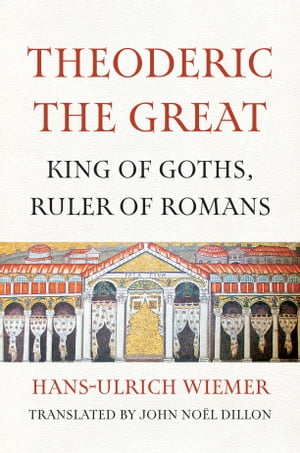 Theoderic the Great King of Goths, Ruler of Romans【電子書籍】 Hans-Ulrich Wiemer