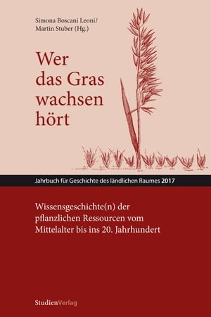 Wer das Gras wachsen h?rt Wissensgeschichte(n) der pflanzlichen Ressourcen vom Mittelalter bis ins 20. Jahrhundert