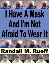 I Have A Mask And I'm Not Afraid To Wear It【電子書籍】[ Randall M. Rueff ]